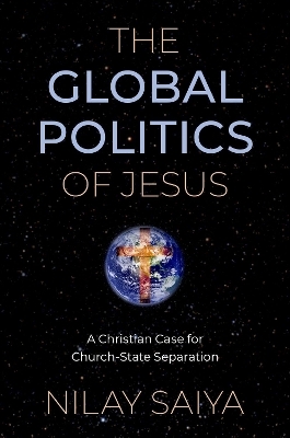 The Global Politics of Jesus - Nilay Saiya