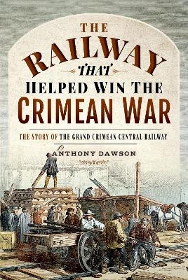 The Railway that Helped win the Crimean War - Anthony Dawson