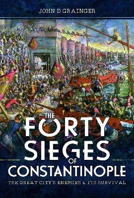 The Forty Sieges of Constantinople - John D Grainger