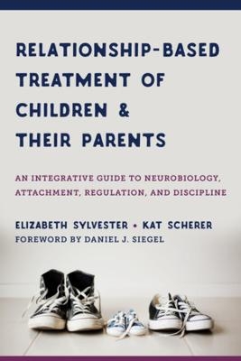 Relationship-Based Treatment of Children and Their Parents - Elizabeth Sylvester, Kat Scherer