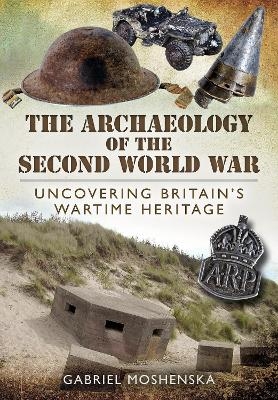 The Archaeology of the Second World War - Gabriel Moshenska