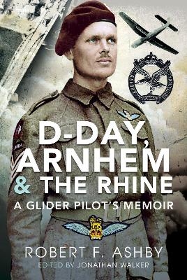 D-Day, Arnhem and the Rhine - Robert F Ashby