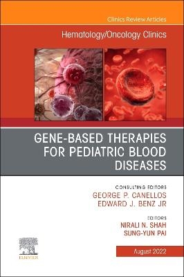 Gene-Based Therapies for Pediatric Blood Diseases, An Issue of Hematology/Oncology Clinics of North America - 