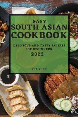 Easy South Asian Cookbook 2022 - Lea Kong