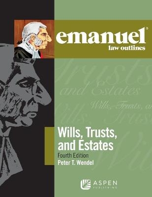 Emanuel Law Outlines for Wills, Trusts, and Estates - Peter T Wendel