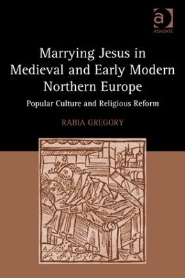 Marrying Jesus in Medieval and Early Modern Northern Europe - Rabia Gregory