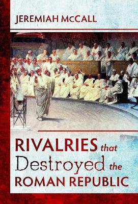 Rivalries that Destroyed the Roman Republic - Jeremiah McCall