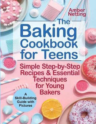 The Baking Cookbook for Teens - Amber Netting