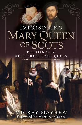 Imprisoning Mary Queen of Scots - Mickey Mayhew