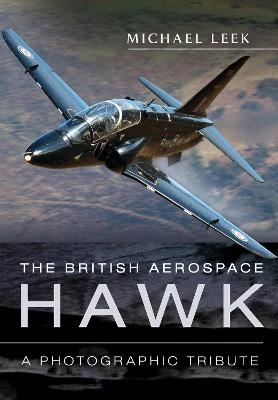 The British Aerospace Hawk: A Photographic Tribute - Leek Michael