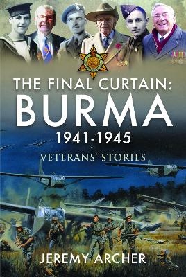 The Final Curtain: Burma 1941-1945 - Jeremy Archer