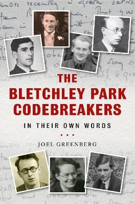 The Bletchley Park Codebreakers in Their Own Words - Joel Greenberg