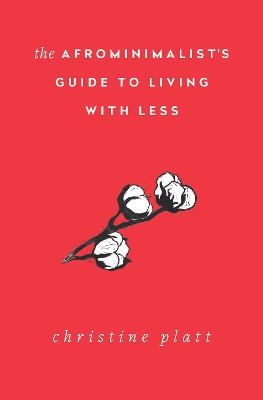 The Afrominimalist's Guide to Living with Less - Christine Platt