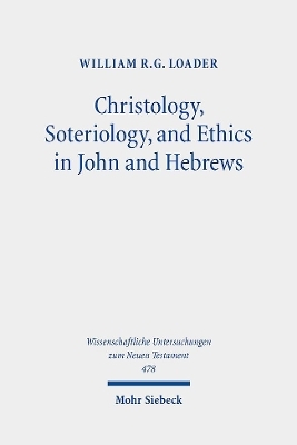 Christology, Soteriology, and Ethics in John and Hebrews - William R. G. Loader