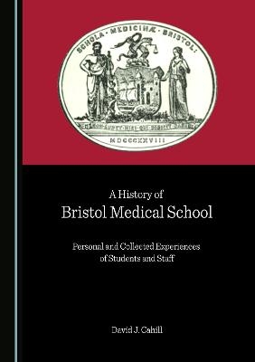 A History of Bristol Medical School - David J. Cahill