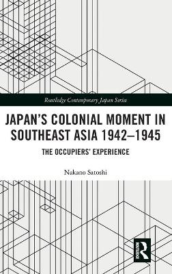 Japan’s Colonial Moment in Southeast Asia 1942-1945 - Nakano Satoshi