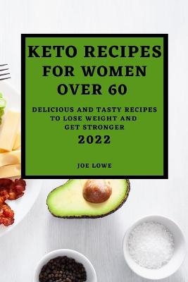 Keto Recipes for Women Over 60 Edition 2022 - Joe Lowe