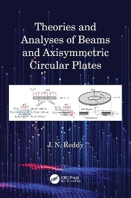 Theories and Analyses of Beams and Axisymmetric Circular Plates - J N Reddy