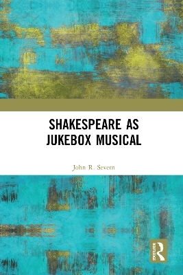 Shakespeare as Jukebox Musical - John R. Severn