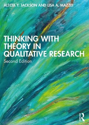 Thinking with Theory in Qualitative Research - Alecia Y. Jackson, Lisa A. Mazzei