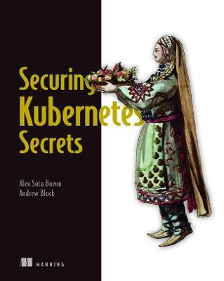 Securing Kubernetes Secrets - Alex Bueno, Andrew Block