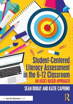 Student-Centered Literacy Assessment in the 6-12 Classroom - Sean Ruday, Katie Caprino