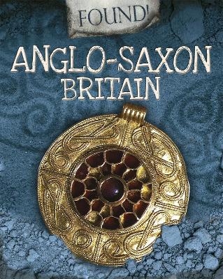 Found!: Anglo-Saxon Britain - Moira Butterfield