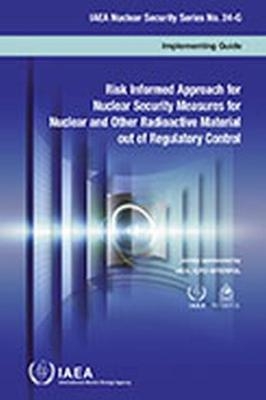 Risk Informed Approach for Nuclear Security Measures for Nuclear and Other Radioactive Material out of Regulatory Control (Arabic Edition) -  International Atomic Energy Agency
