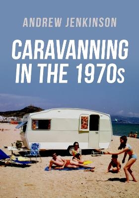 Caravanning in the 1970s - Andrew Jenkinson