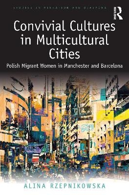 Convivial Cultures in Multicultural Cities - Alina Rzepnikowska