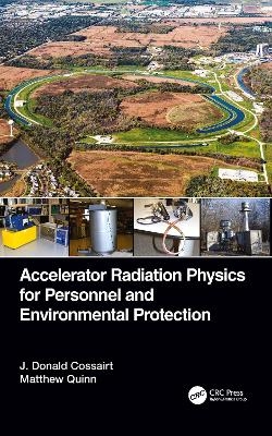 Accelerator Radiation Physics for Personnel and Environmental Protection - J. Donald Cossairt, Matthew Quinn