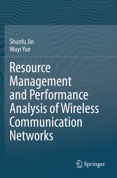 Resource Management and Performance Analysis of Wireless Communication Networks - Shunfu Jin, Wuyi Yue