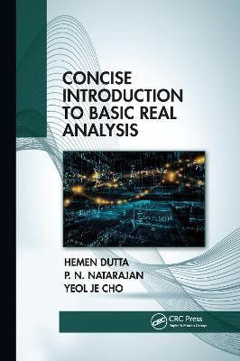 Concise Introduction to Basic Real Analysis - Hemen Dutta, Pinnangudi N. Natarajan, Yeol Je Cho