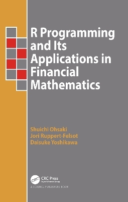 R Programming and Its Applications in Financial Mathematics - Shuichi Ohsaki, Jori Ruppert-Felsot, Daisuke Yoshikawa