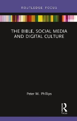 The Bible, Social Media and Digital Culture - Peter M. Phillips