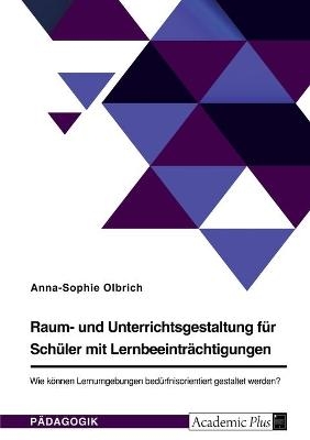 Raum- und Unterrichtsgestaltung fÃ¼r SchÃ¼ler mit LernbeeintrÃ¤chtigungen. Wie kÃ¶nnen Lernumgebungen bedÃ¼rfnisorientiert gestaltet werden? - Anna-Sophie Olbrich