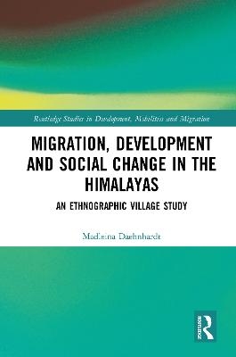 Migration, Development and Social Change in the Himalayas - Madleina Daehnhardt