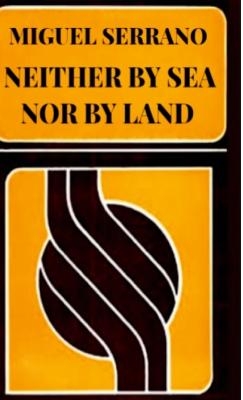 Neither By Sea Nor By Land - Miguel Serrano