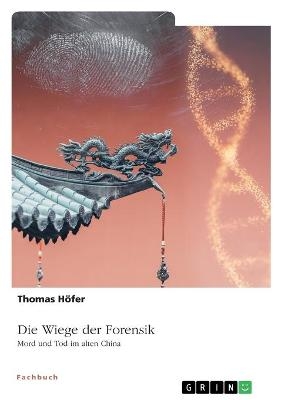 Die Wiege der Forensik. Mord und Tod im alten China - Thomas HÃ¶fer