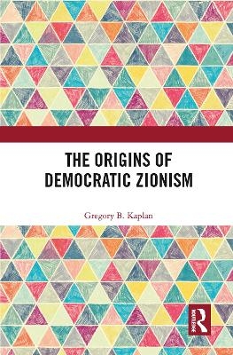 The Origins of Democratic Zionism - Gregory B. Kaplan