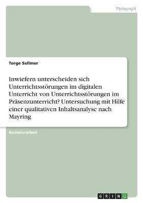 Inwiefern unterscheiden sich UnterrichtsstÃ¶rungen im digitalen Unterricht von UnterrichtsstÃ¶rungen im PrÃ¤senzunterricht? Untersuchung mit Hilfe einer qualitativen Inhaltsanalyse nach Mayring - Torge Sellmer