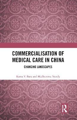 Commercialisation of Medical Care in China - Rama V. Baru, Madhurima Nundy
