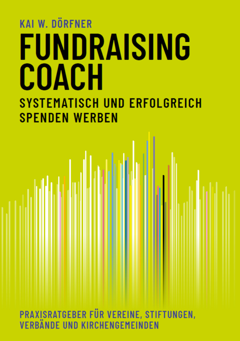 Fundraising-Coach: Systematisch und erfolgreich Spenden werben - Kai W. Dörfner