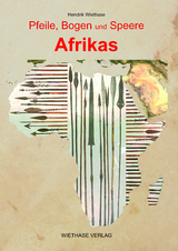 Pfeile, Bogen und Speere Afrikas - Hendrik Wiethase