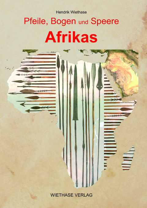 Pfeile, Bogen und Speere Afrikas - Hendrik Wiethase