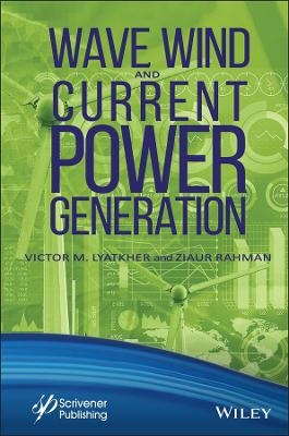 Wave, Wind, and Current Power Generation - Victor M. Lyatkher, Ziaur Rahman