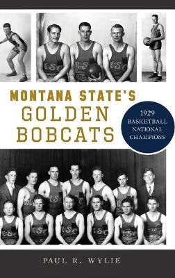 Montana State's Golden Bobcats - Paul R Wylie