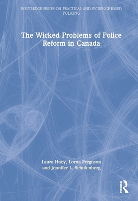 The Wicked Problems of Police Reform in Canada - Laura Huey, Lorna Ferguson, Jennifer L. Schulenberg