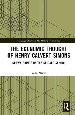 The Economic Thought of Henry Calvert Simons - G.R. Steele