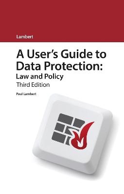 A User’s Guide to Data Protection: Law and Policy - Paul Lambert